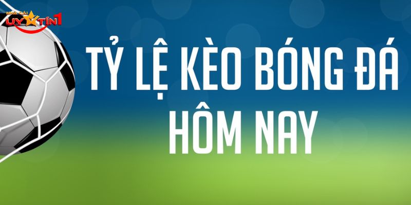 Kèo bóng đá hôm nay là theo dõi bảng tỷ lệ nhà cái công bố mỗi ngày