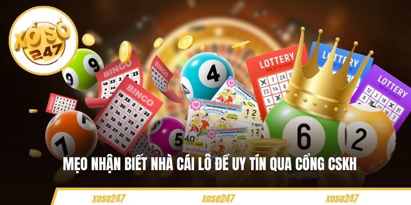 Mẹo nhận biết nhà cái lô đề uy tín qua cổng CSKH